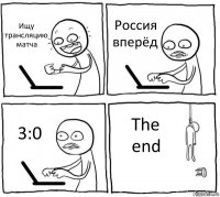 Ищу трансляцию матча Россия вперёд 3:0 The end