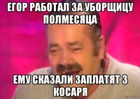 егор работал за уборщицу полмесяца ему сказали заплатят 3 косаря