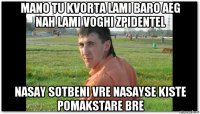mano tu kvorta lami baro aeg nah lami voghi zpidentel nasay sotbeni vre nasayse kiste pomakstare bre