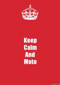 Keep
Calm
And
Moto