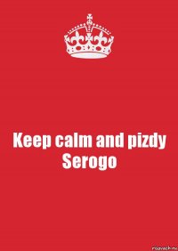 Keep calm and pizdy Serogo