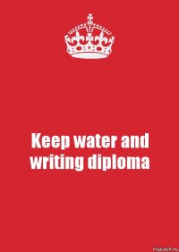 Keep water and
writing diploma