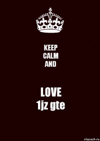 KEEP
CALM
AND LOVE
1jz gte