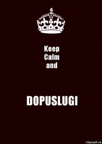 Keep
Calm
and DOPUSLUGI