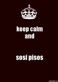 keep calm
and sosi pisos