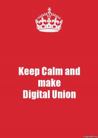 Keep Calm and
make
Digital Union