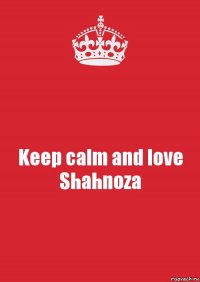 Keep calm and love Shahnoza