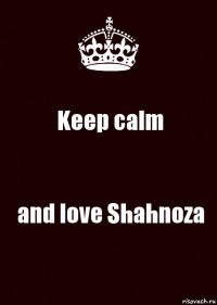 Keep calm and love Shahnoza