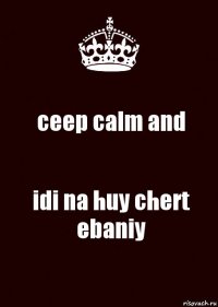 ceep calm and idi na huy chert ebaniy