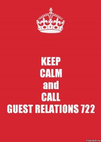 KEEP
CALM
and
CALL
GUEST RELATIONS 722