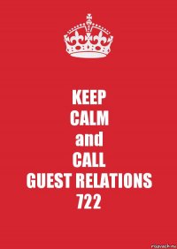 KEEP
CALM
and
CALL
GUEST RELATIONS
722