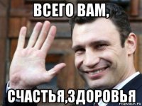 всего вам, счастья,здоровья
