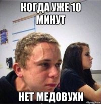 когда уже 10 минут нет медовухи