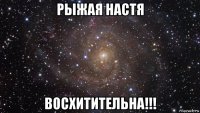 рыжая настя восхитительна!!!