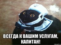  всегда к вашим услугам, капитан!