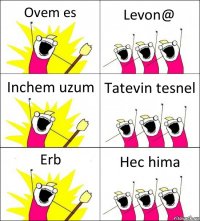 Ovem es Levon@ Inchem uzum Tatevin tesnel Erb Hec hima