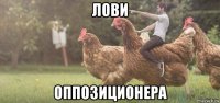 лови оппозиционера