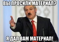 вы просили материал? я дал вам материал!