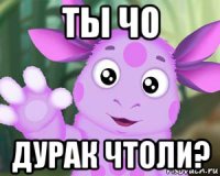 ты чо дурак чтоли?