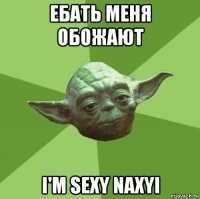 ебать меня обожают i'm sexy naxyi