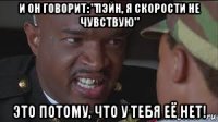 и он говорит: "пэйн, я скорости не чувствую" это потому, что у тебя её нет!