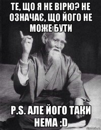 те, що я не вірю? не означає, що його не може бути p.s. але його таки нема :d