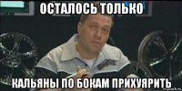 осталось только кальяны по бокам прихуярить