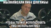 мы написали либу для либы что бы ты мог использовать либу используя либу