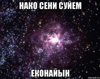 нако сени суйем еконайын