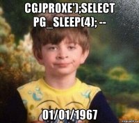 cgjproxe');select pg_sleep(4); -- 01/01/1967