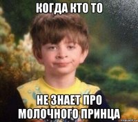 когда кто то не знает про молочного принца