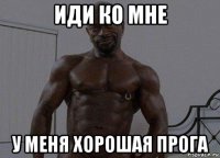 иди ко мне у меня хорошая прога