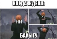 когда ждешь барыгу