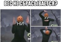 вес не сбрасывается? 