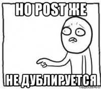 но post же не дублируется