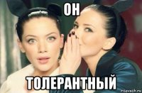 он толерантный