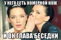 у него есть номерной нож и он глава беседки