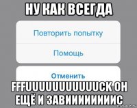 ну как всегда fffuuuuuuuuuuuck он ещё и завиииииииис