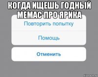 когда ищешь годный мемас про ярика 