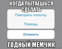 когда пытаешься сделать годный мемчик