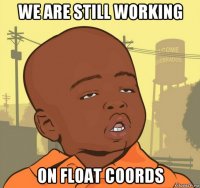 we are still working on float coords