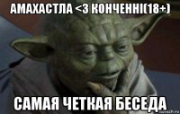 амахастла <3 конченні(18+) самая четкая беседа