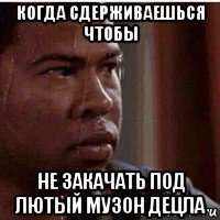 когда сдерживаешься чтобы не закачать под лютый музон децла