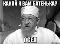 какой я вам батенька? осел