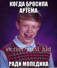 когда бросила артёма ради мопедика