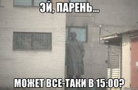  может все-таки в 15:00?