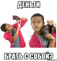 деньги брать с собой?