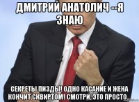 дмитрий анатолич --я знаю секреты пизды! одно касание и жена кончит сквиртом! смотри, это просто...