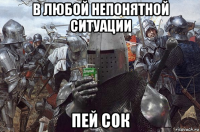 в любой непонятной ситуации пей сок