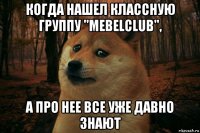 когда нашел классную группу "mebelclub", а про нее все уже давно знают